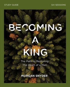 portada Becoming a King Study Guide: The Path to Restoring the Heart of Man (in English)