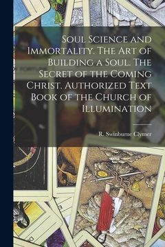 portada Soul Science and Immortality. The Art of Building a Soul. The Secret of the Coming Christ. Authorized Text Book of the Church of Illumination