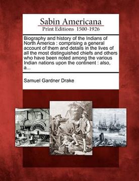 portada biography and history of the indians of north america: comprising a general account of them and details in the lives of all the most distinguished chi (en Inglés)