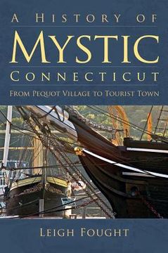 portada A History of Mystic Connecticut: From Pequot Village to Tourist Town (en Inglés)