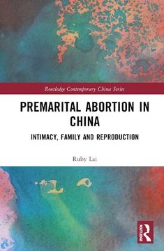 portada Premarital Abortion in China: Intimacy, Family and Reproduction (Routledge Contemporary China Series) (en Inglés)