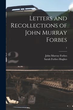 portada Letters and Recollections of John Murray Forbes; 1 (en Inglés)
