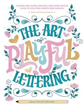portada The art of Playful Lettering: A Super-Fun, Super-Creative, and Super-Joyful Guide to Uplifting Words and Phrases - Includes Bonus Drawing Lessons (en Inglés)