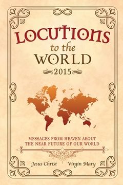 portada Locutions to the World - 2015: Messages from Heaven about the near Future of our World (en Inglés)