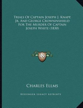 portada trials of captain joseph j. knapp, jr. and george crowninshield for the murder of captain joseph white (1830) (in English)