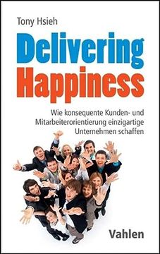 portada Delivering Happiness: Wie Konsequente Kunden- und Mitarbeiterorientierung Einzigartige Unternehmen Schaffen (en Alemán)