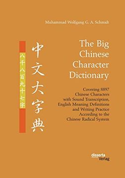 portada The big Chinese Character Dictionary. Covering 8897 Chinese Characters With Sound Transcription, English Meaning Definitions and Writing Practice According to the Chinese Radical System 