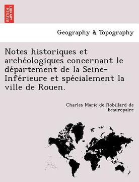 portada Notes Historiques Et Arche Ologiques Concernant Le de Partement de La Seine-Infe Rieure Et Spe Cialement La Ville de Rouen. (en Francés)