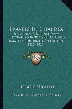 portada travels in chaldea: including a journey from bussorah to bagdad, hillah, and babylon, performed on foot in 1827 (1829) (in English)