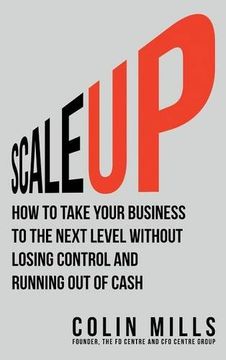 portada Scale Up: How To Take Your Business To The Next Level Without Losing Control And Running Out Of Cash