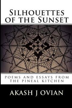 portada Silhouettes of the Sunset: poems and essays from the pineal kitchen (en Inglés)