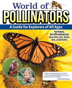 portada World of Pollinators: A Guide for Explorers of All Ages: Fun Projects, Over 600 Amazing Facts about Plants, Bees, Beetles, Birds, and Butterflies (en Inglés)