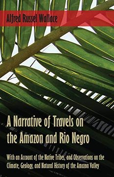 portada A Narrative of Travels on the Amazon and rio Negro, With an Account of the Native Tribes, and Observations on the Climate, Geology, and Natural History of the Amazon Valley [Idioma Inglés] 