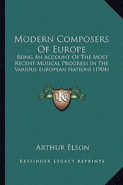 portada modern composers of europe: being an account of the most recent musical progress in the various european nations (1904) (en Inglés)
