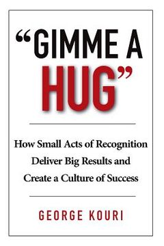 portada Gimme a Hug: How Small Acts of Recognition Deliver Big Results and Create a Culture of Success (en Inglés)