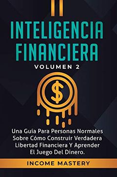 portada Inteligencia Financiera: Una Guía Para Personas Normales Sobre Cómo Construir Verdadera Libertad Financiera y Aprender el Juego del Dinero Volumen 2