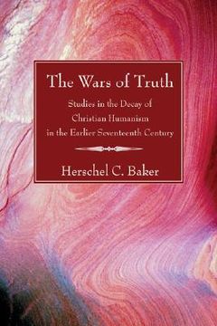 portada the wars of truth: studies in the decay of christian humanism in the earlier seventeenth century (en Inglés)