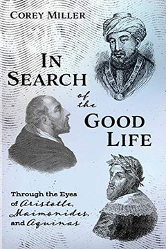 portada In Search of the Good Life: Through the Eyes of Aristotle, Maimonides, and Aquinas