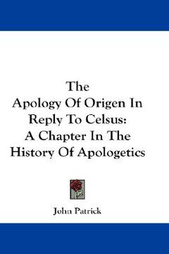 portada the apology of origen in reply to celsus: a chapter in the history of apologetics (en Inglés)