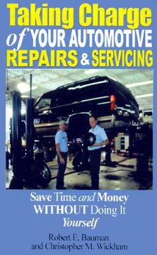 portada taking charge of your automotive repairs and servicing: learning to save time and money getting it done right the first time without doing it yourself