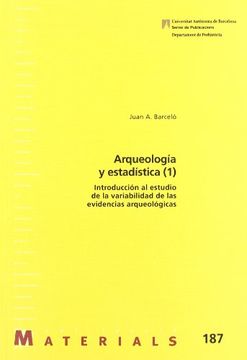 portada Arqueologaâ­A y Estadaâ­Sticas (1): Introducciaâ³N al Estudio de la Variabilidad de las Evidencias Arqueolaâ³Gicas