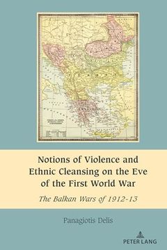 portada Notions of Violence and Ethnic Cleansing on the eve of the First World War: The Balkan Wars of 1912-13 (South-East European History) (en Inglés)