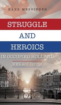 portada Struggle and Heroics in Occupied Holland: WWII and Beyond (en Inglés)
