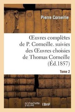 portada Oeuvres Complètes de P. Corneille. Suivies Des Oeuvres Choisies de Thomas Corneille.Tome 2 (in French)