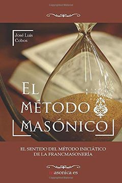 portada El Método Masónico: El Sentido del Método Iniciático de la Francmasonería (Masonica. Es