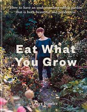 portada Eat What you Grow: How to Have an Undemanding Edible Garden That is Both Beautiful and Productive 