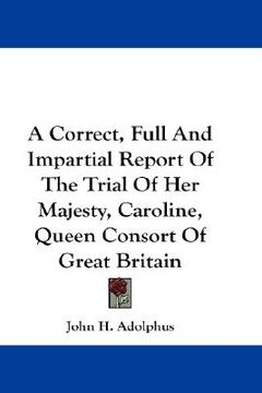portada a correct, full and impartial report of the trial of her majesty, caroline, queen consort of great britain (in English)