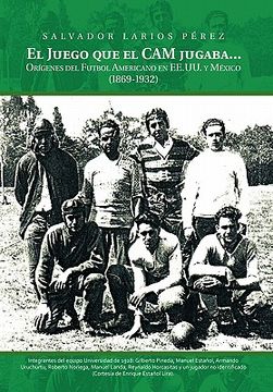 portada el juego que el cam jugaba...: origines del futbol americano en ee.u.u. y mexico (1869-1932)