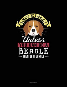 portada Always be Yourself Unless you can be a Beagle Then be a Beagle: Sketchbook 