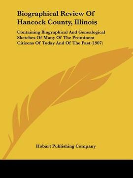 portada biographical review of hancock county, illinois: containing biographical and genealogical sketches of many of the prominent citizens of today and of t (en Inglés)