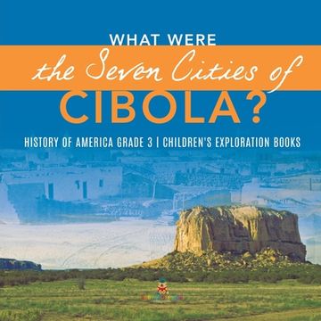 portada What Were the Seven Cities of Cibola? History of America Grade 3 Children's Exploration Books (en Inglés)