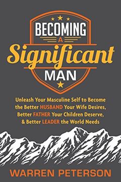 portada Becoming a Significant Man: Unleash Your Masculine Self to Become the Better Husband Your Wife Desires, Better Father Your Children Deserve, and Better Leader the World Needs (en Inglés)