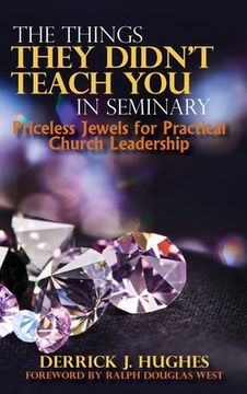 portada The Things They Didn't Teach You In Seminary, Priceless Jewels for Practical Church Leadership (en Inglés)