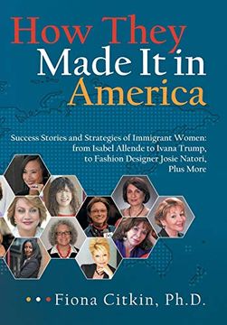 portada How They Made it in America: Success Stories and Strategies of Immigrant Women: From Isabel Allende to Ivana Trump, to Fashion Designer Josie Natori, Plus More (en Inglés)
