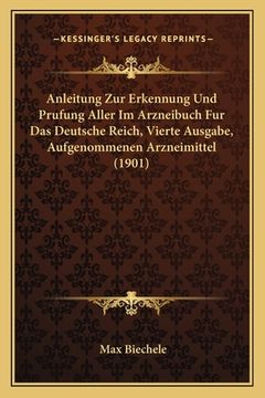 portada Anleitung Zur Erkennung Und Prufung Aller Im Arzneibuch Fur Das Deutsche Reich, Vierte Ausgabe, Aufgenommenen Arzneimittel (1901) (en Alemán)