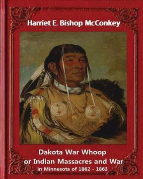 portada Dakota War Whoop or Indian Massacres and War in Minnesota of 1862 - 1863: by Harriet E. Bishop McConkey (en Inglés)