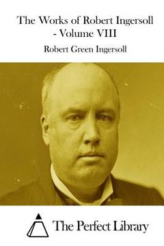 portada The Works of Robert Ingersoll - Volume VIII (in English)