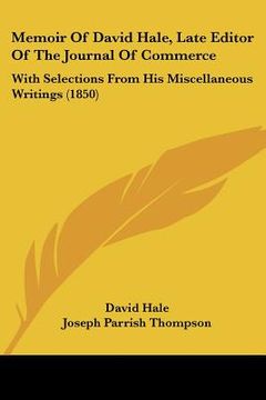 portada memoir of david hale, late editor of the journal of commerce: with selections from his miscellaneous writings (1850) (en Inglés)