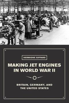 portada Making Jet Engines in World War II: Britain, Germany, and the United States (en Inglés)