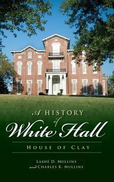 portada A History of White Hall: House of Clay (in English)