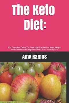 portada The Keto Diet: : 80+ Complete Guide For Maxi High-Fat Diet to Shed Weight, Boost Immune and Regain Stamina For a Healthy Life. (en Inglés)