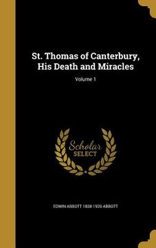 portada St. Thomas of Canterbury, His Death and Miracles; Volume 1 (in English)