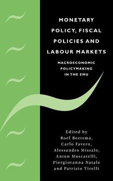 portada Monetary Policy, Fiscal Policies and Labour Markets: Macroeconomic Policymaking in the emu (en Inglés)