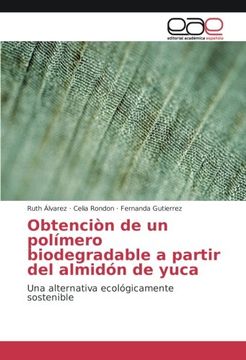 portada Obtenciòn de un polímero biodegradable a partir del almidón de yuca: Una alternativa ecológicamente sostenible (Spanish Edition)
