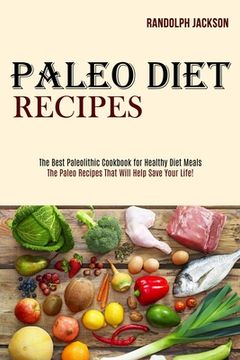 portada Paleo Diet Recipes: The Best Paleolithic Cookbook for Healthy Diet Meals (The Paleo Recipes That Will Help Save Your Life!)