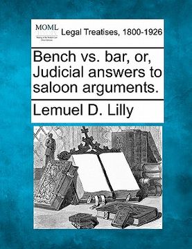 portada bench vs. bar, or, judicial answers to saloon arguments. (en Inglés)